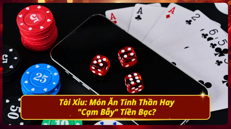 Tài xỉu - Trò chơi giải trí hay là cạm bẫy tài chính?