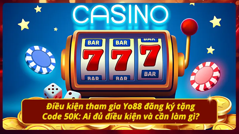 Điều kiện để tham gia khuyến mãi yo88 đăng ký tặng code 50k